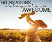 50 reasons why being a mom is awesome.png from being mom