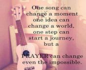 one song can change a moment one idea can change the world one step can start a journey buy a prayer can change the impossible quote 1.jpg from bhabhi change clothÃ©ÂÂÃ¨ÂÂÃ¦ÂÂµÃÂ§
