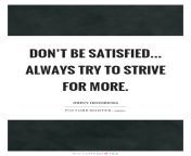 dont be satisfied always try to strive for more quote 1.jpg from satisfieddont