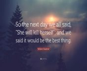 6758789 william faulkner quote so the next day we all said she will kill.jpg from she will kill me if she sees this tik tok mp4