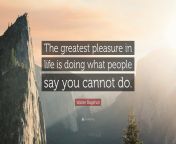 17453 walter bagehot quote the greatest pleasure in life is doing what.jpg from about your pleasur