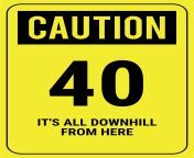 funny safety sign caution 40 downhill 2550x3300.jpg from 40 old