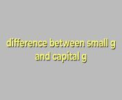 difference between small g and capital g.jpg from veri small g